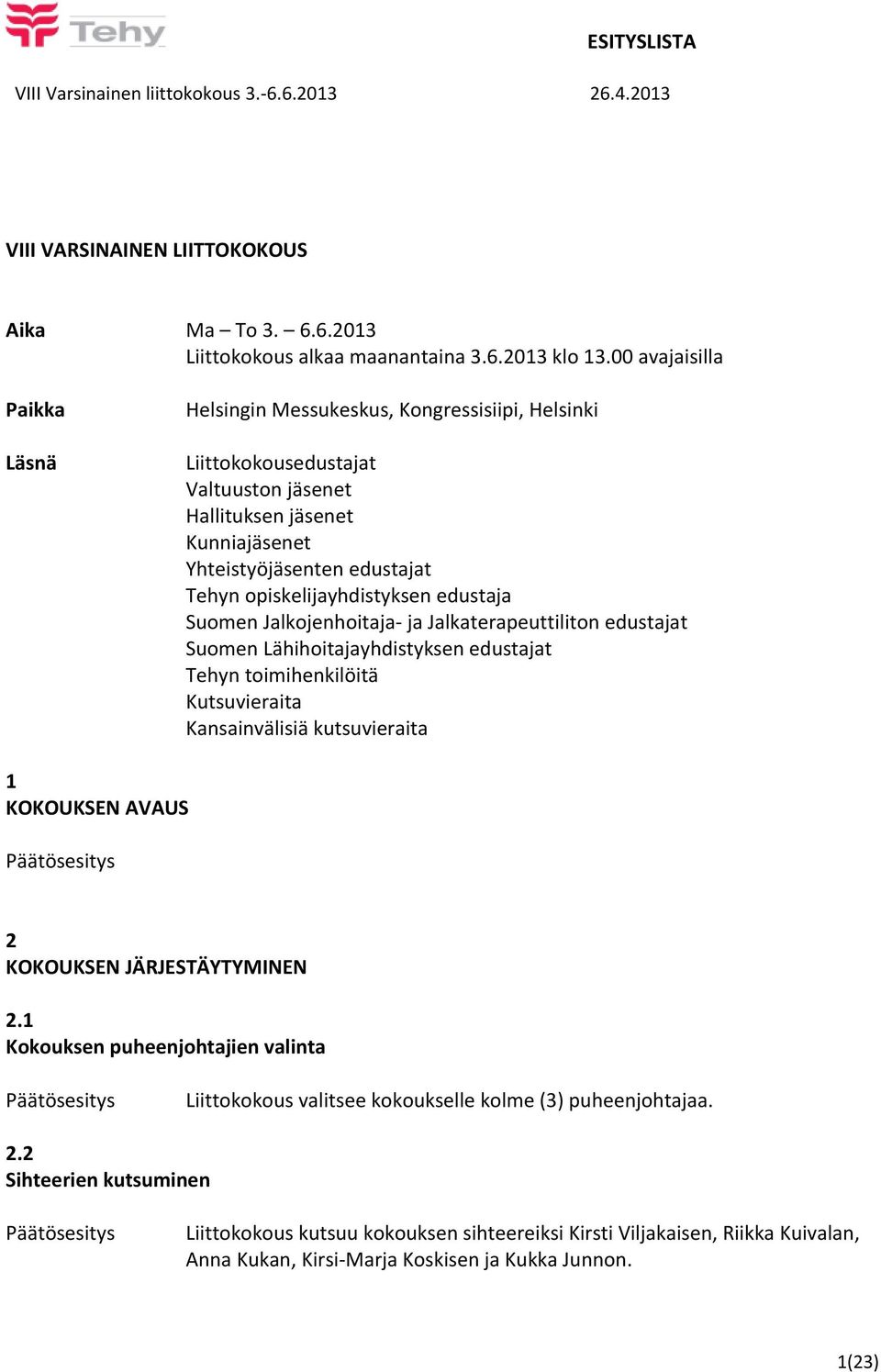 opiskelijayhdistyksen edustaja Suomen Jalkojenhoitaja- ja Jalkaterapeuttiliton edustajat Suomen Lähihoitajayhdistyksen edustajat Tehyn toimihenkilöitä Kutsuvieraita Kansainvälisiä kutsuvieraita 1