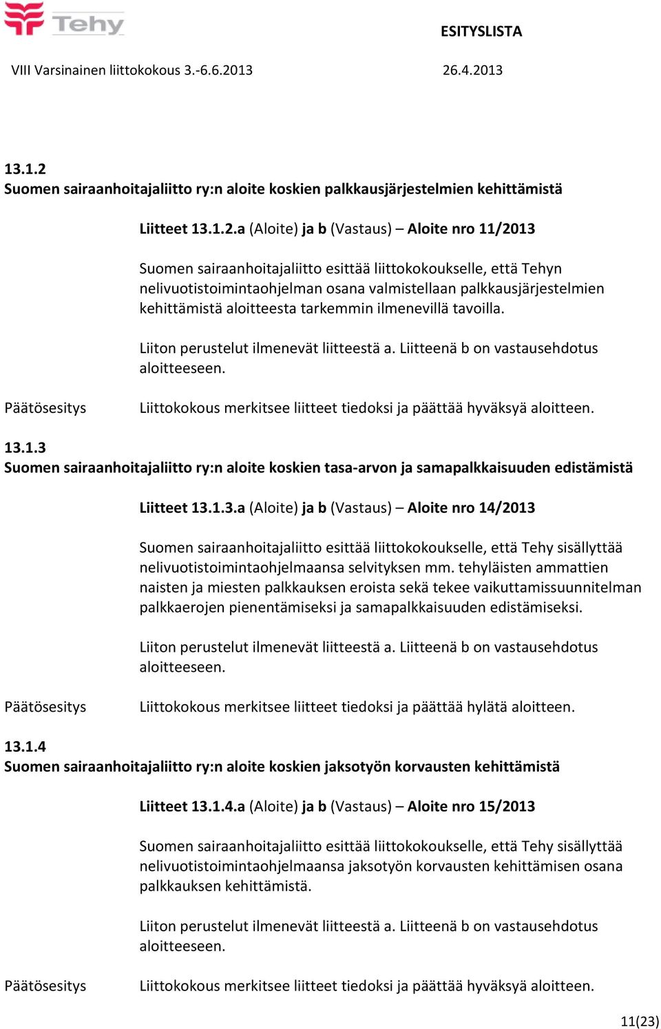 a (Aloite) ja b (Vastaus) Aloite nro 11/2013 Suomen sairaanhoitajaliitto esittää liittokokoukselle, että Tehyn nelivuotistoimintaohjelman osana valmistellaan palkkausjärjestelmien kehittämistä