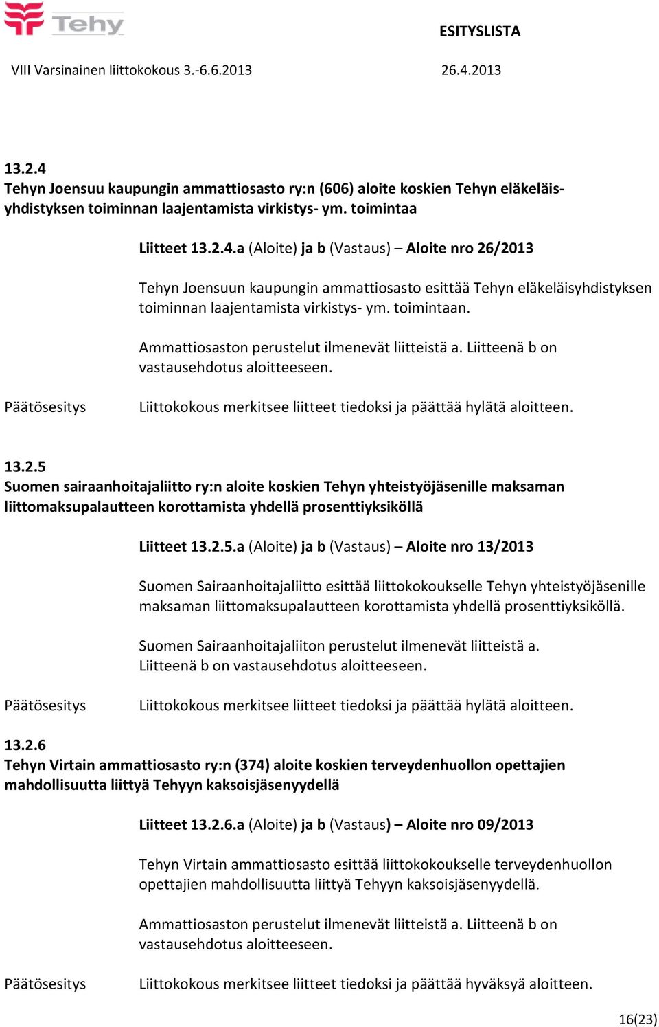 5 Suomen sairaanhoitajaliitto ry:n aloite koskien Tehyn yhteistyöjäsenille maksaman liittomaksupalautteen korottamista yhdellä prosenttiyksiköllä Liitteet 13.2.5.a (Aloite) ja b (Vastaus) Aloite nro 13/2013 Suomen Sairaanhoitajaliitto esittää liittokokoukselle Tehyn yhteistyöjäsenille maksaman liittomaksupalautteen korottamista yhdellä prosenttiyksiköllä.