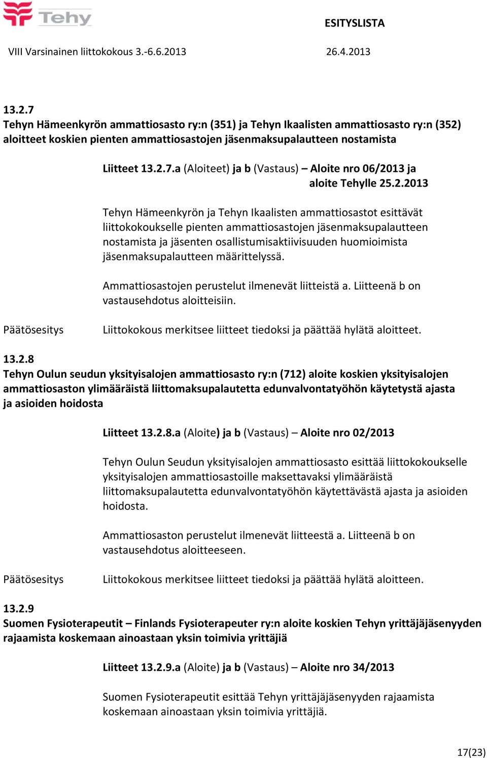 jäsenmaksupalautteen määrittelyssä. Ammattiosastojen perustelut ilmenevät liitteistä a. Liitteenä b on vastausehdotus aloitteisiin.