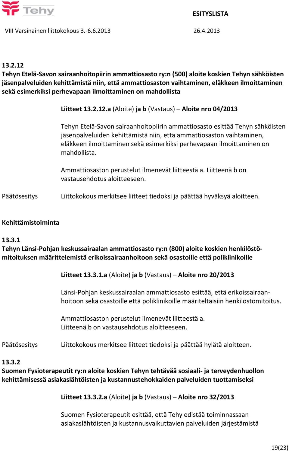 a (Aloite) ja b (Vastaus) Aloite nro 04/2013 Tehyn Etelä-Savon sairaanhoitopiirin ammattiosasto esittää Tehyn sähköisten jäsenpalveluiden kehittämistä niin, että ammattiosaston vaihtaminen, eläkkeen