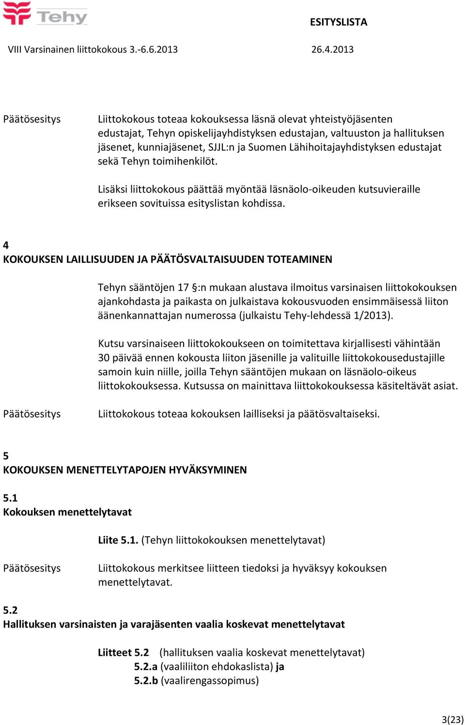 4 KOKOUKSEN LAILLISUUDEN JA PÄÄTÖSVALTAISUUDEN TOTEAMINEN Tehyn sääntöjen 17 :n mukaan alustava ilmoitus varsinaisen liittokokouksen ajankohdasta ja paikasta on julkaistava kokousvuoden ensimmäisessä