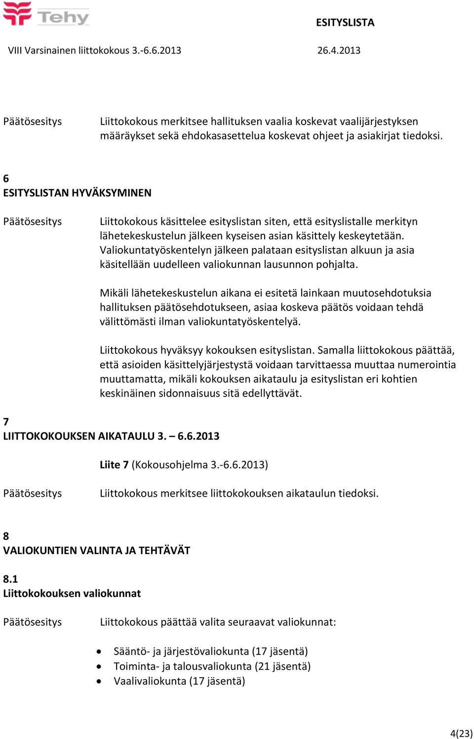 Valiokuntatyöskentelyn jälkeen palataan esityslistan alkuun ja asia käsitellään uudelleen valiokunnan lausunnon pohjalta.