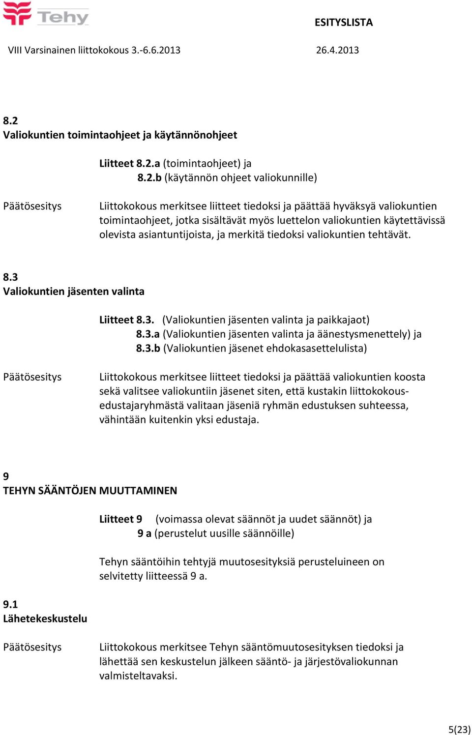 3.a (Valiokuntien jäsenten valinta ja äänestysmenettely) ja 8.3.b (Valiokuntien jäsenet ehdokasasettelulista) Liittokokous merkitsee liitteet tiedoksi ja päättää valiokuntien koosta sekä valitsee