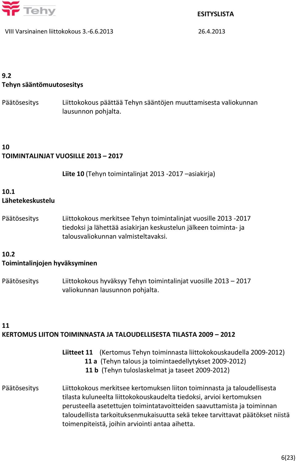 talousvaliokunnan valmisteltavaksi. 10.2 Toimintalinjojen hyväksyminen Liittokokous hyväksyy Tehyn toimintalinjat vuosille 2013 2017 valiokunnan lausunnon pohjalta.