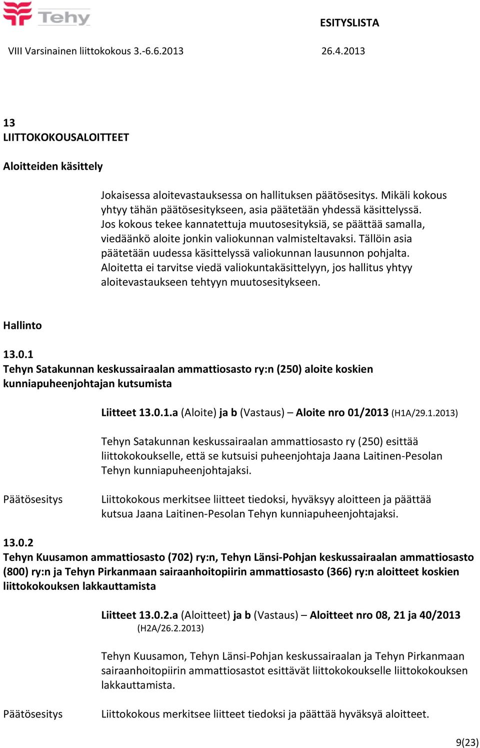 Aloitetta ei tarvitse viedä valiokuntakäsittelyyn, jos hallitus yhtyy aloitevastaukseen tehtyyn muutosesitykseen. Hallinto 13.0.