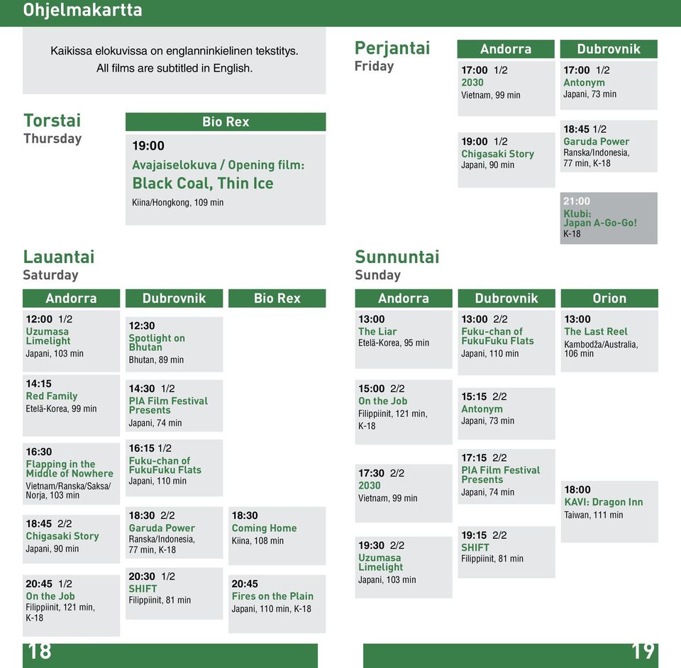 Chigasaki Story Japani, 90 min 18:45 1/2 Garuda Power Ranska/Indonesia, 77 min, K-18 Kiina/Hongkong, 109 min 21:00 Klubi: Japan A-Go-Go!