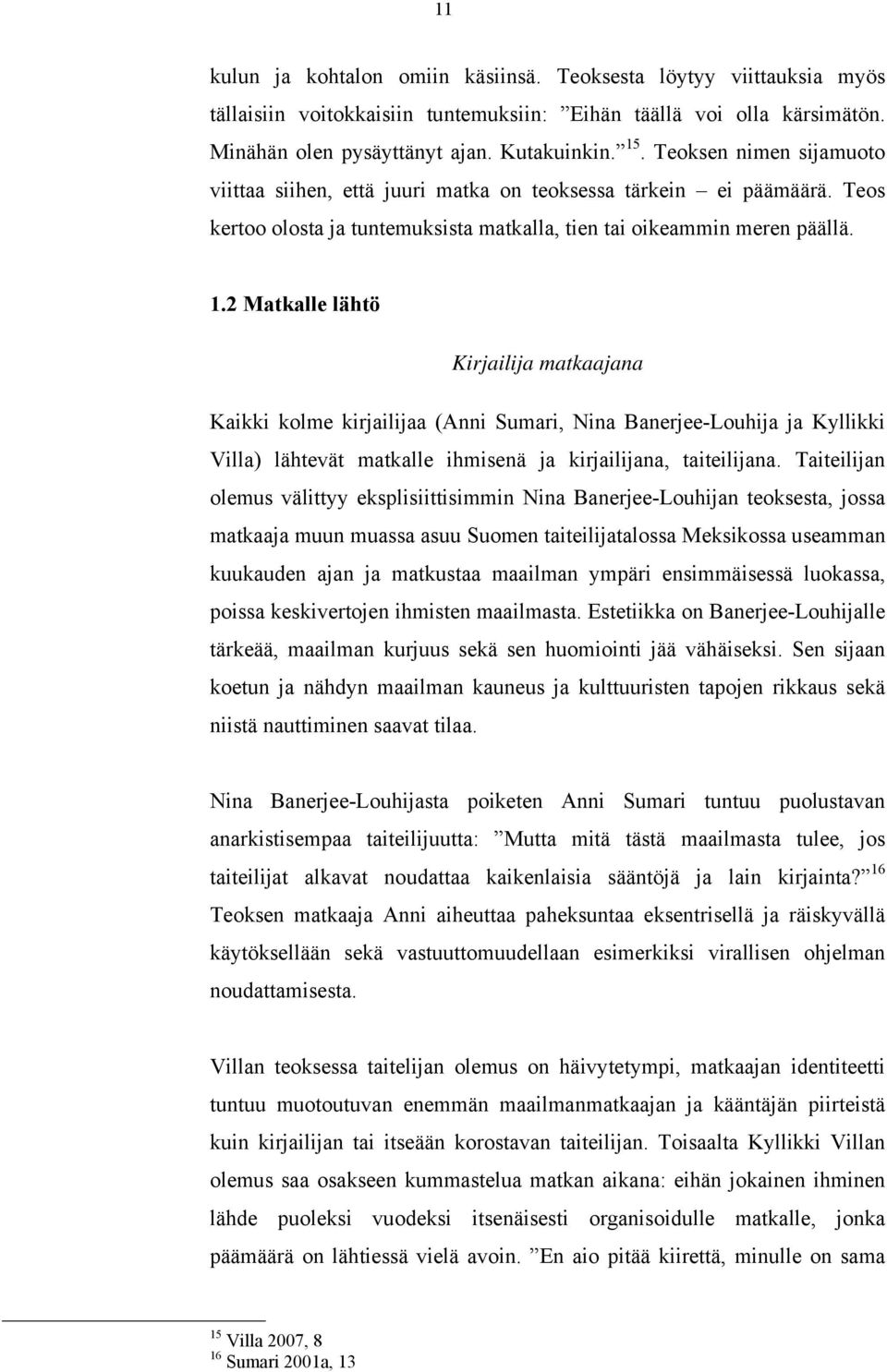 2 Matkalle lähtö Kirjailija matkaajana Kaikki kolme kirjailijaa (Anni Sumari, Nina Banerjee-Louhija ja Kyllikki Villa) lähtevät matkalle ihmisenä ja kirjailijana, taiteilijana.