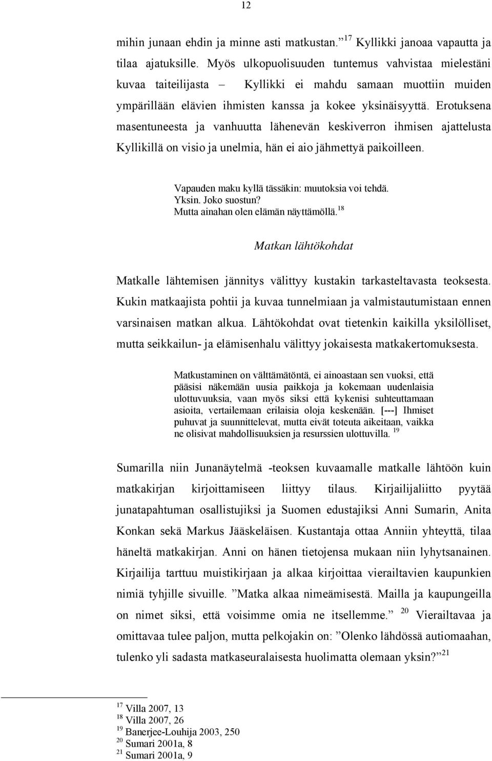 Erotuksena masentuneesta ja vanhuutta lähenevän keskiverron ihmisen ajattelusta Kyllikillä on visio ja unelmia, hän ei aio jähmettyä paikoilleen. Vapauden maku kyllä tässäkin: muutoksia voi tehdä.