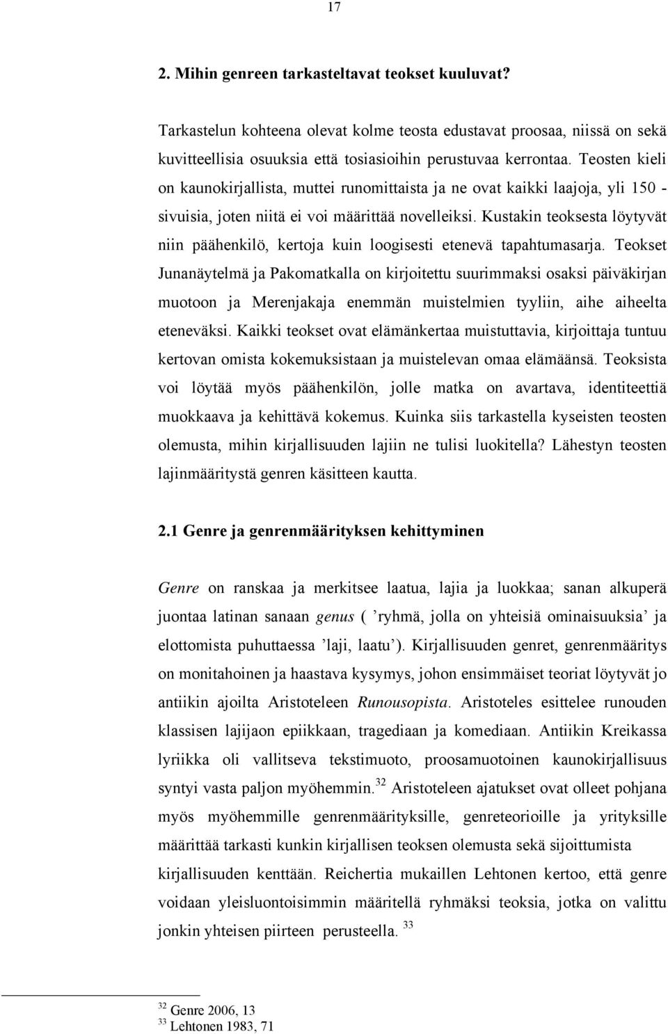 Kustakin teoksesta löytyvät niin päähenkilö, kertoja kuin loogisesti etenevä tapahtumasarja.