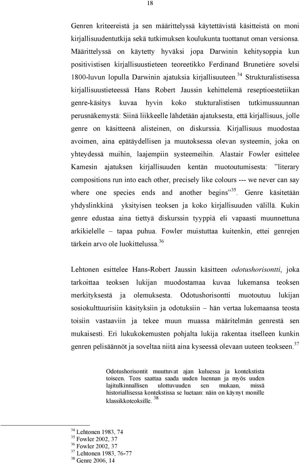 34 Strukturalistisessa kirjallisuustieteessä Hans Robert Jaussin kehittelemä reseptioestetiikan genre-käsitys kuvaa hyvin koko stukturalistisen tutkimussuunnan perusnäkemystä: Siinä liikkeelle