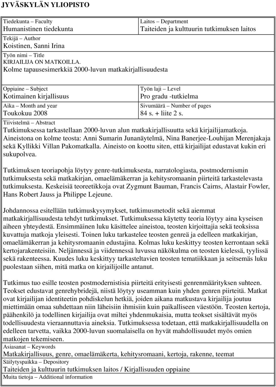 laji Level Pro gradu -tutkielma Sivumäärä Number of pages 84 s. + liite 2 s. Tiivistelmä Abstract Tutkimuksessa tarkastellaan 2000-luvun alun matkakirjallisuutta sekä kirjailijamatkoja.