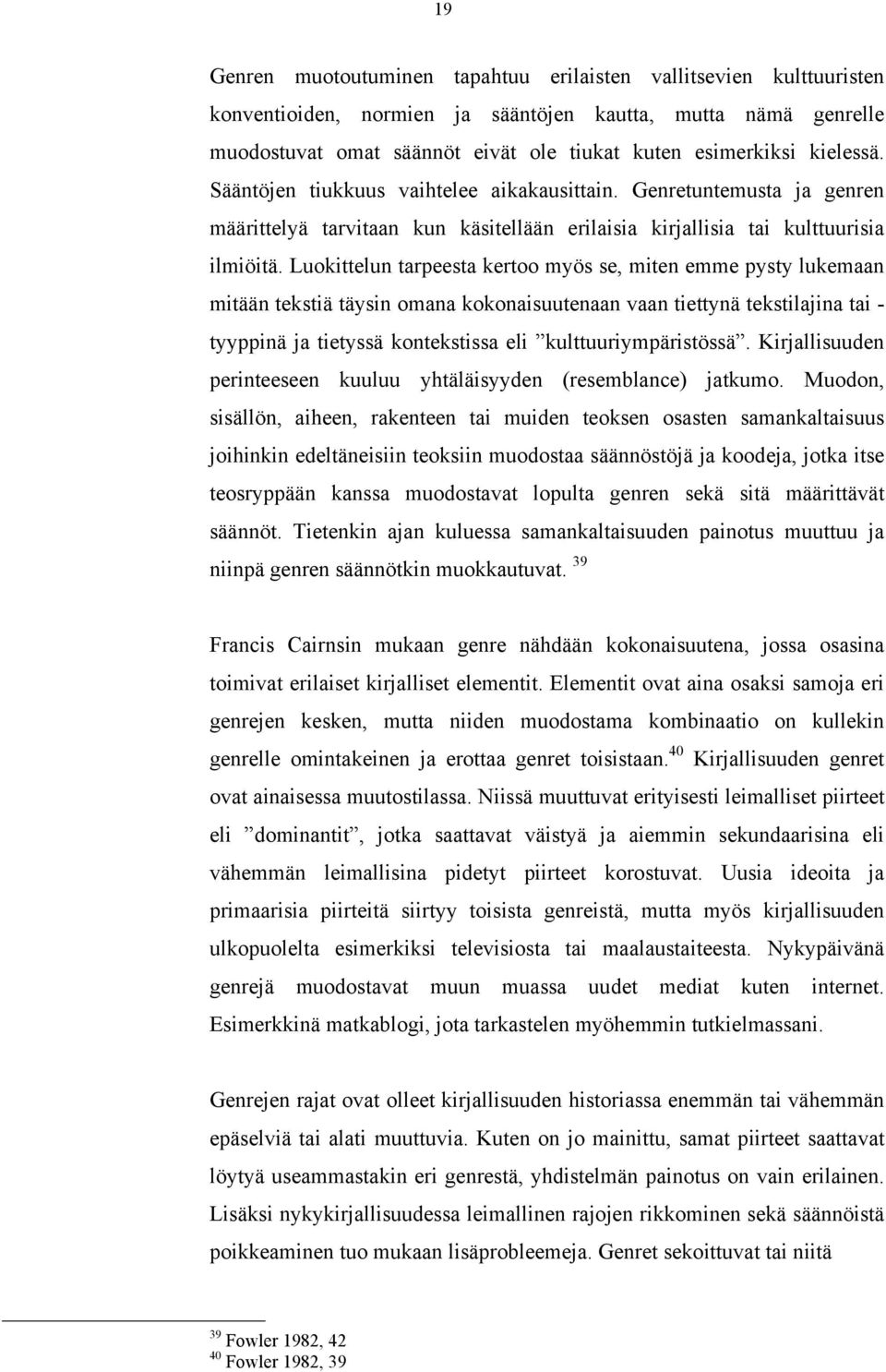 Luokittelun tarpeesta kertoo myös se, miten emme pysty lukemaan mitään tekstiä täysin omana kokonaisuutenaan vaan tiettynä tekstilajina tai - tyyppinä ja tietyssä kontekstissa eli