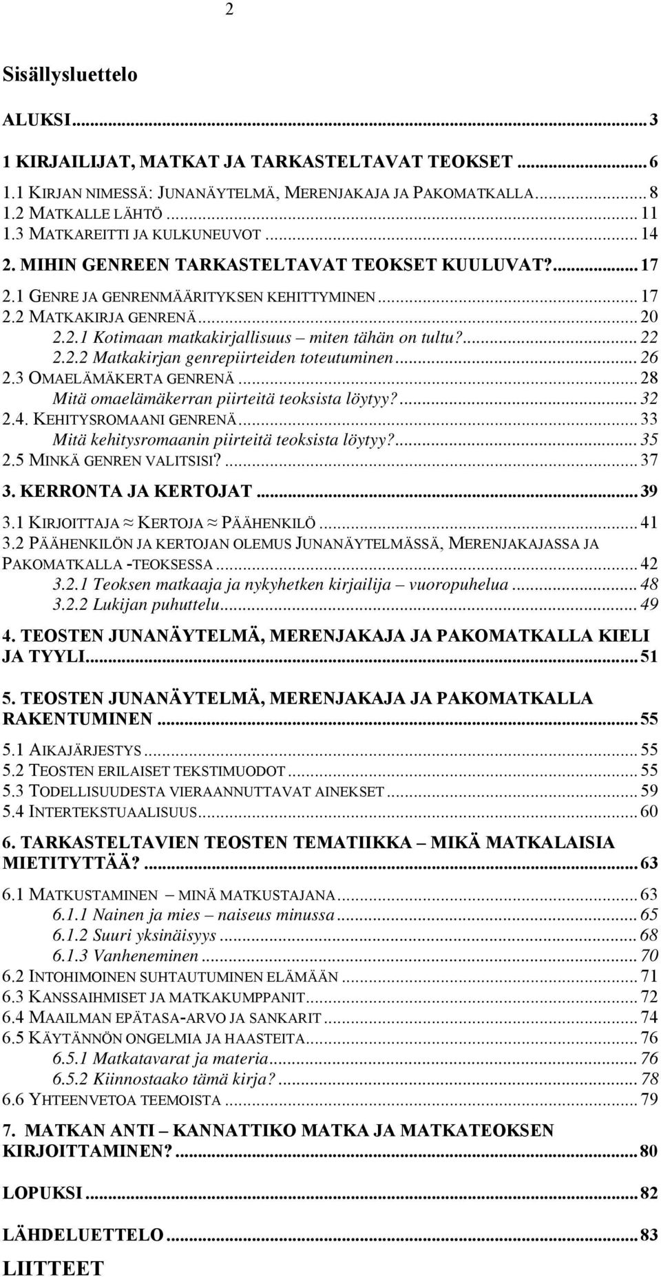 ... 22 2.2.2 Matkakirjan genrepiirteiden toteutuminen... 26 2.3 OMAELÄMÄKERTA GENRENÄ... 28 Mitä omaelämäkerran piirteitä teoksista löytyy?... 32 2.4. KEHITYSROMAANI GENRENÄ.