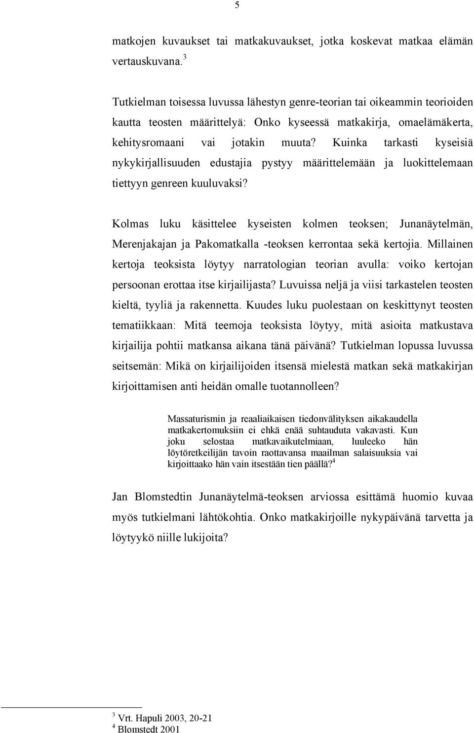 Kuinka tarkasti kyseisiä nykykirjallisuuden edustajia pystyy määrittelemään ja luokittelemaan tiettyyn genreen kuuluvaksi?