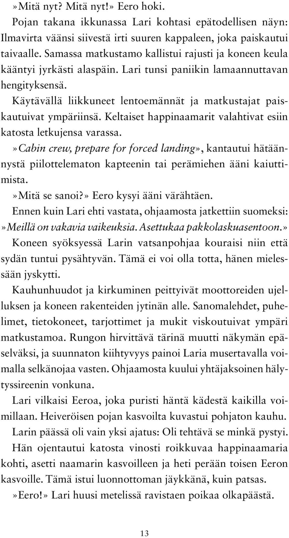 Käytävällä liikkuneet lentoemännät ja matkustajat paiskautuivat ympäriinsä. Keltaiset happinaamarit valahtivat esiin katosta letkujensa varassa.