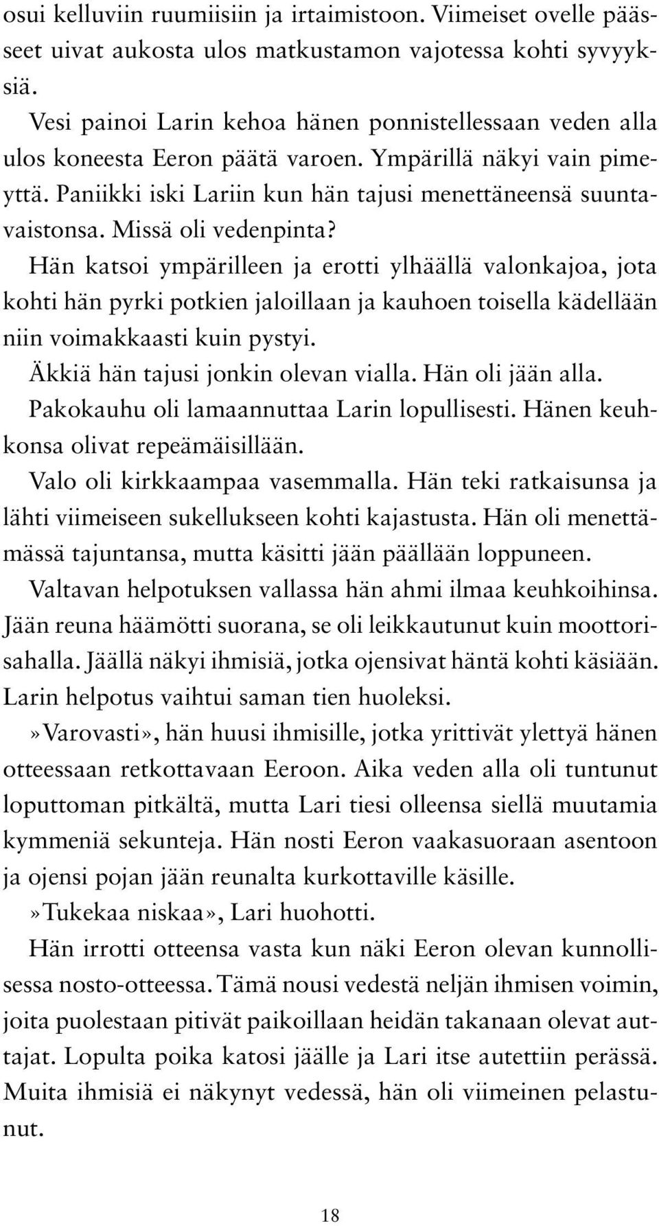 Missä oli vedenpinta? Hän katsoi ympärilleen ja erotti ylhäällä valonkajoa, jota kohti hän pyrki potkien jaloillaan ja kauhoen toisella kädellään niin voimakkaasti kuin pystyi.