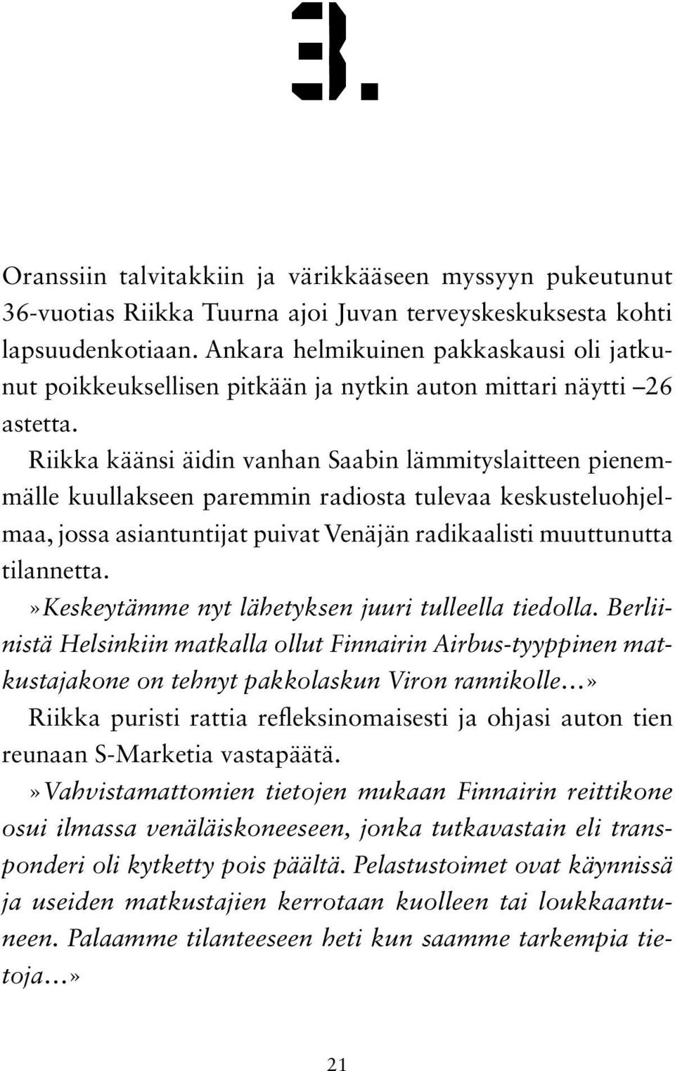 Riikka käänsi äidin vanhan Saabin lämmityslaitteen pienemmälle kuullakseen paremmin radiosta tulevaa keskusteluohjelmaa, jossa asiantuntijat puivat Venäjän radikaalisti muuttunutta tilannetta.