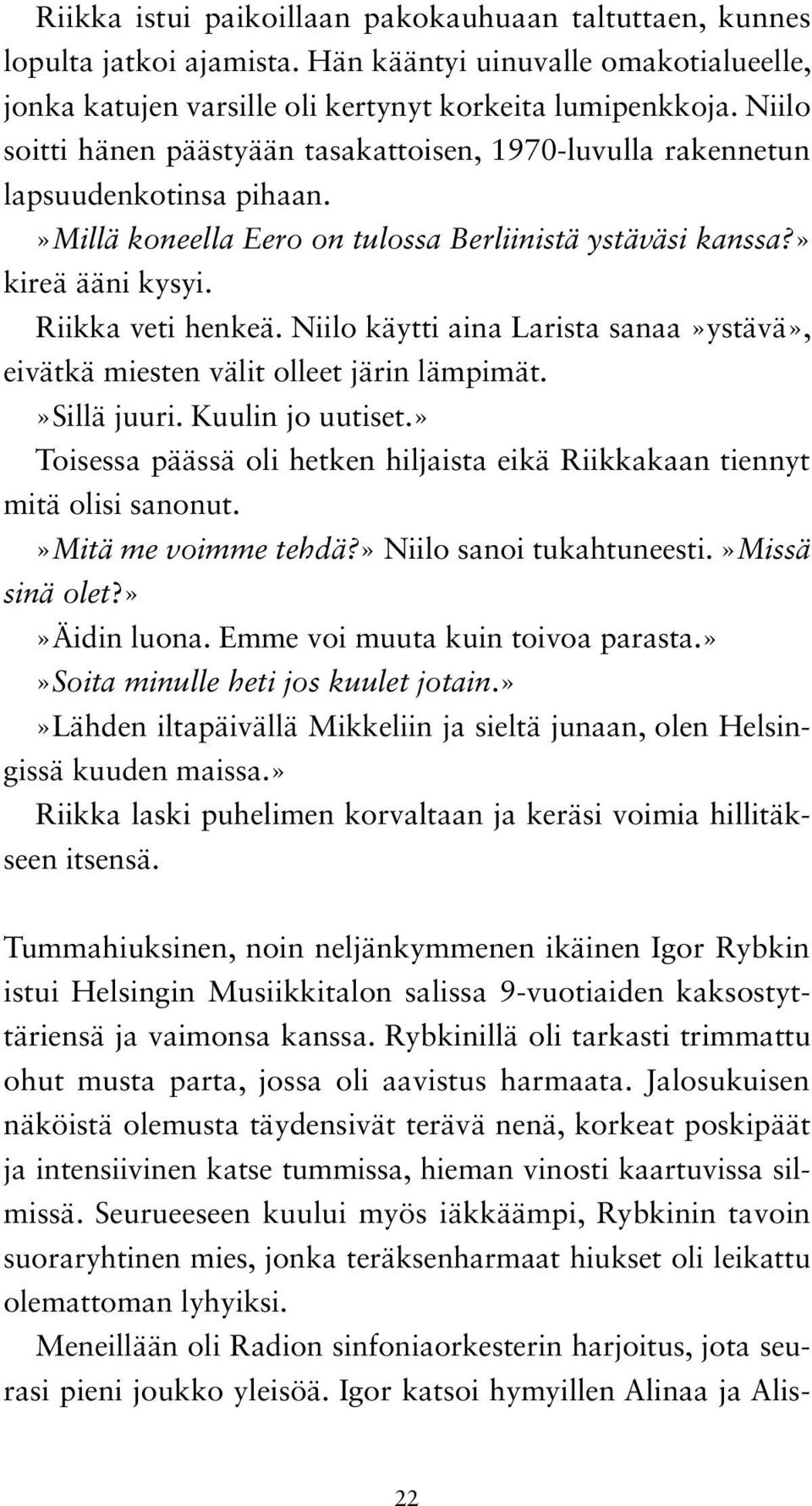 Niilo käytti aina Larista sanaa»ystävä», eivätkä miesten välit olleet järin lämpimät.»sillä juuri. Kuulin jo uutiset.» Toisessa päässä oli hetken hiljaista eikä Riikkakaan tiennyt mitä olisi sanonut.