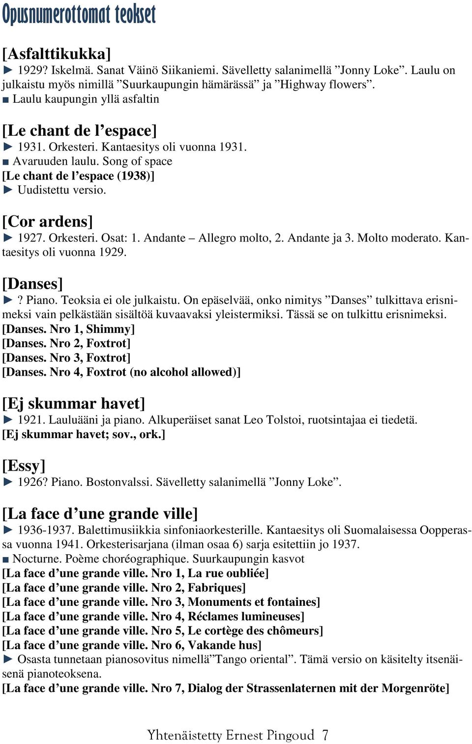 Orkesteri. Osat: 1. Andante Allegro molto, 2. Andante ja 3. Molto moderato. Kantaesitys oli vuonna 1929. [Danses]? Piano. Teoksia ei ole julkaistu.