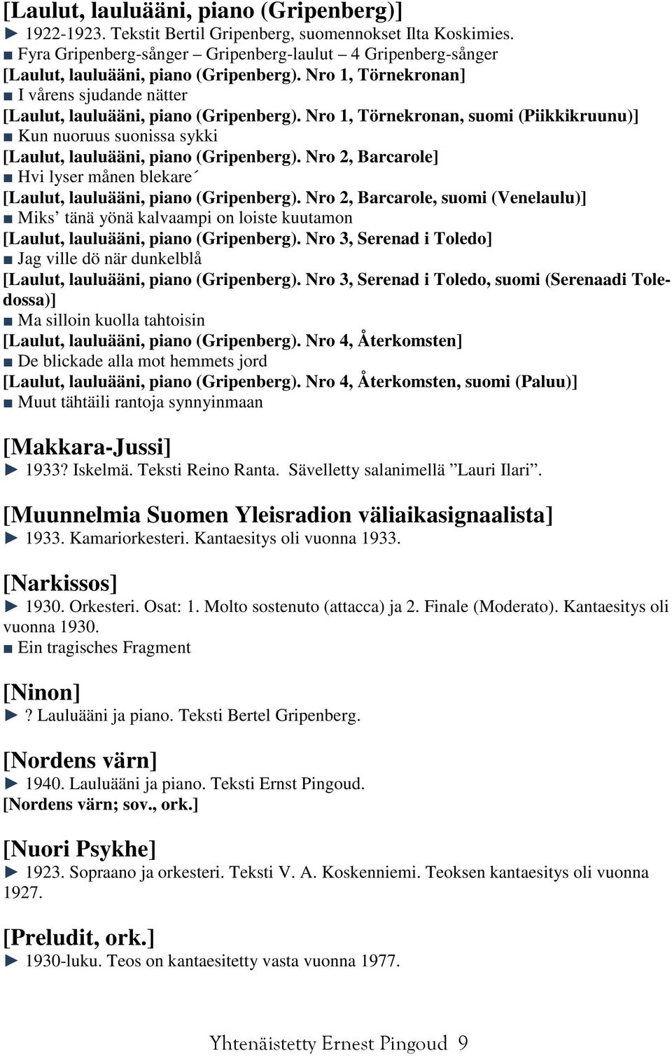 Nro 1, Törnekronan, suomi (Piikkikruunu)] Kun nuoruus suonissa sykki [Laulut, lauluääni, piano (Gripenberg). Nro 2, Barcarole] Hvi lyser månen blekare [Laulut, lauluääni, piano (Gripenberg).