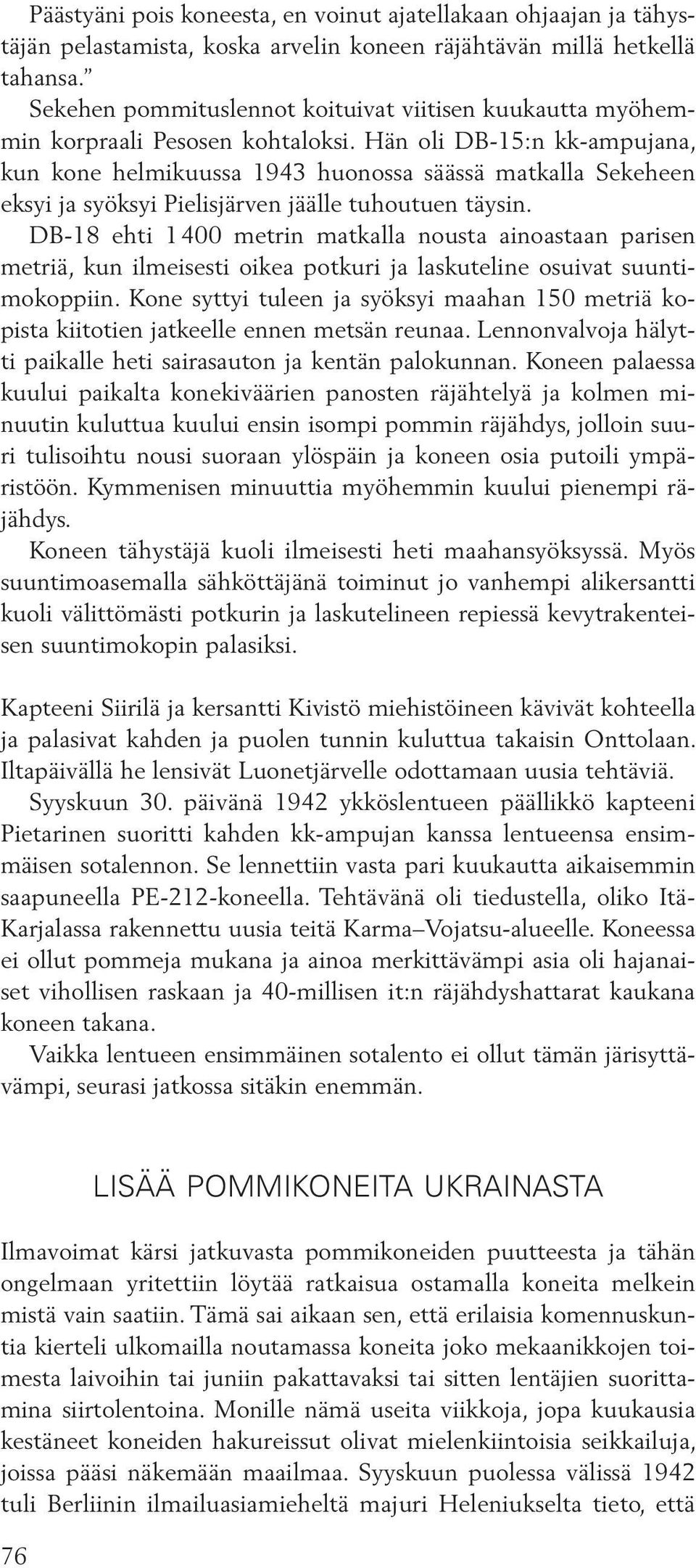 Hän oli DB-15:n kk-ampujana, kun kone helmikuussa 1943 huonossa säässä matkalla Sekeheen eksyi ja syöksyi Pielisjärven jäälle tuhoutuen täysin.