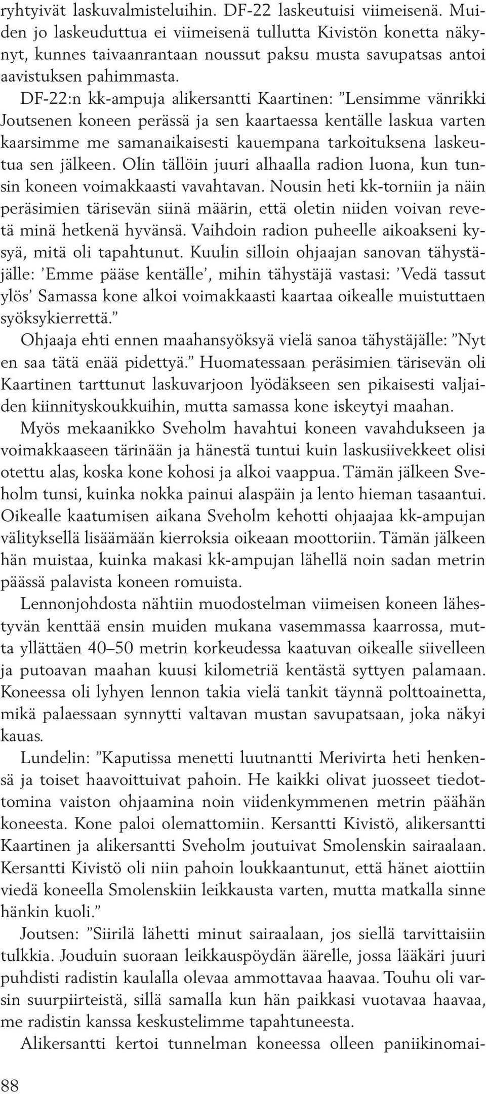 DF-22:n kk-ampuja alikersantti Kaartinen: Lensimme vänrikki Joutsenen koneen perässä ja sen kaartaessa kentälle laskua varten kaarsimme me samanaikaisesti kauempana tarkoituksena laskeutua sen