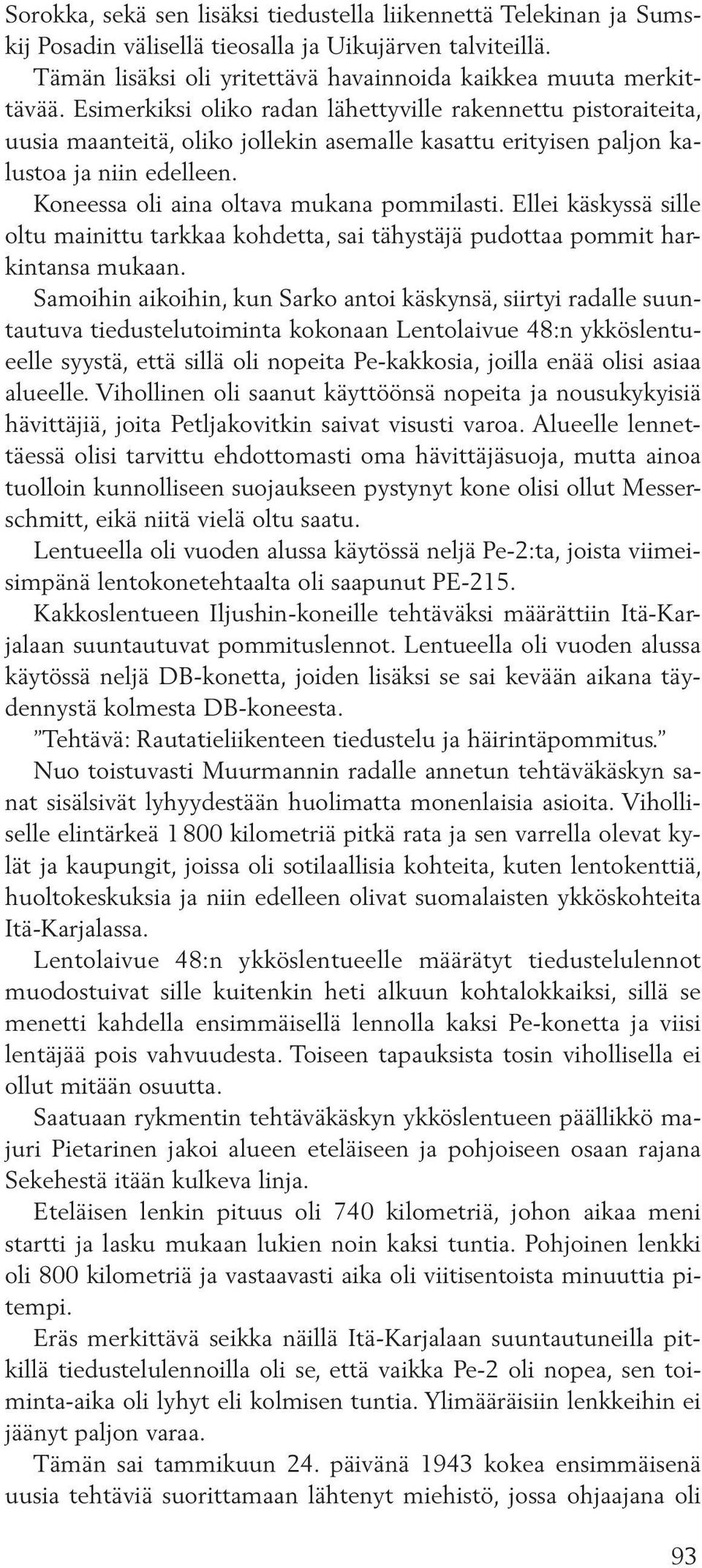 Ellei käskyssä sille oltu mainittu tarkkaa kohdetta, sai tähystäjä pudottaa pommit harkintansa mukaan.