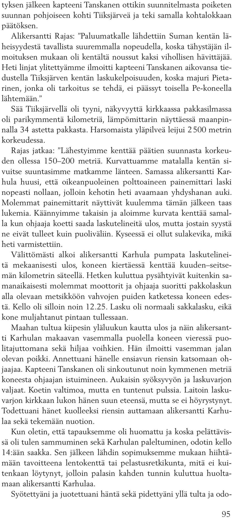 Heti linjat ylitettyämme ilmoitti kapteeni Tanskanen aikovansa tiedustella Tiiksjärven kentän laskukelpoisuuden, koska majuri Pietarinen, jonka oli tarkoitus se tehdä, ei päässyt toisella Pe-koneella