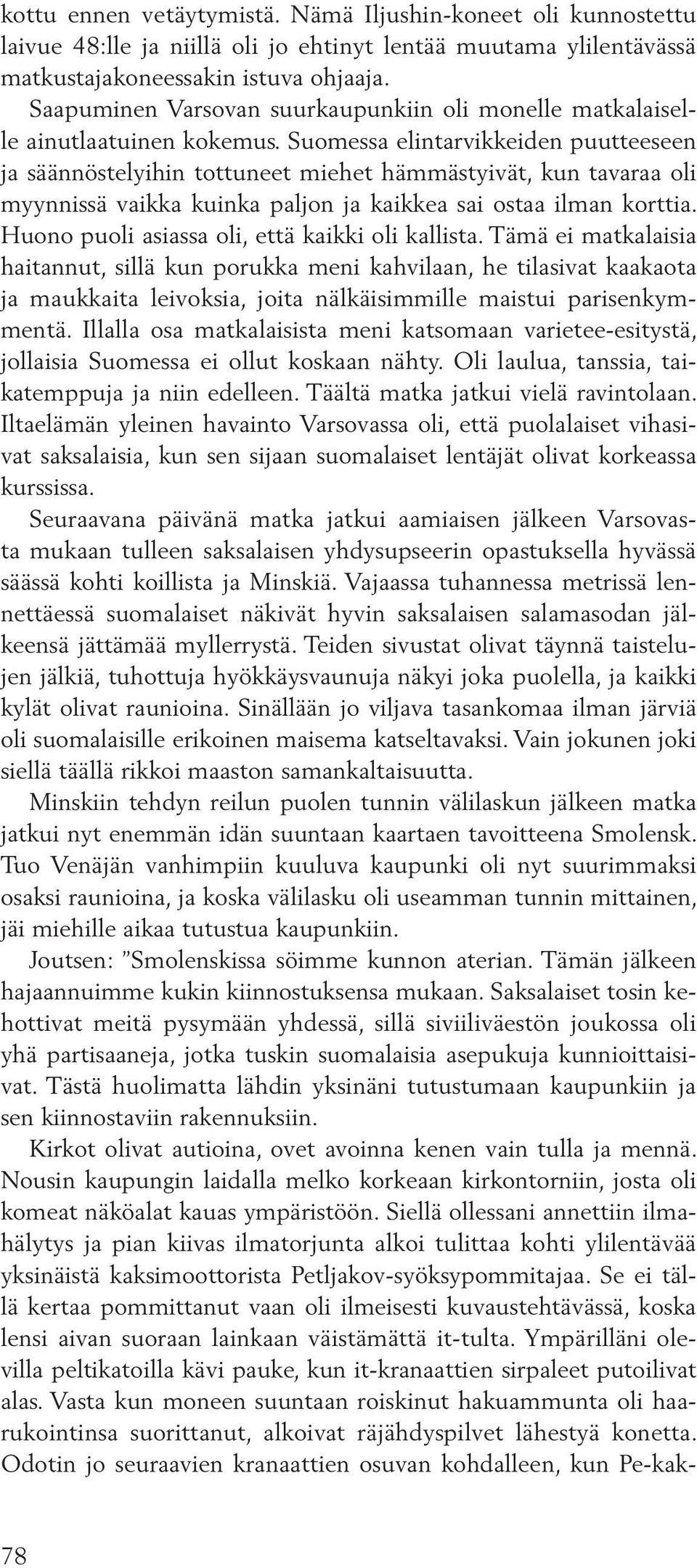 Suomessa elintarvikkeiden puutteeseen ja säännöstelyihin tottuneet miehet hämmästyivät, kun tavaraa oli myynnissä vaikka kuinka paljon ja kaikkea sai ostaa ilman korttia.