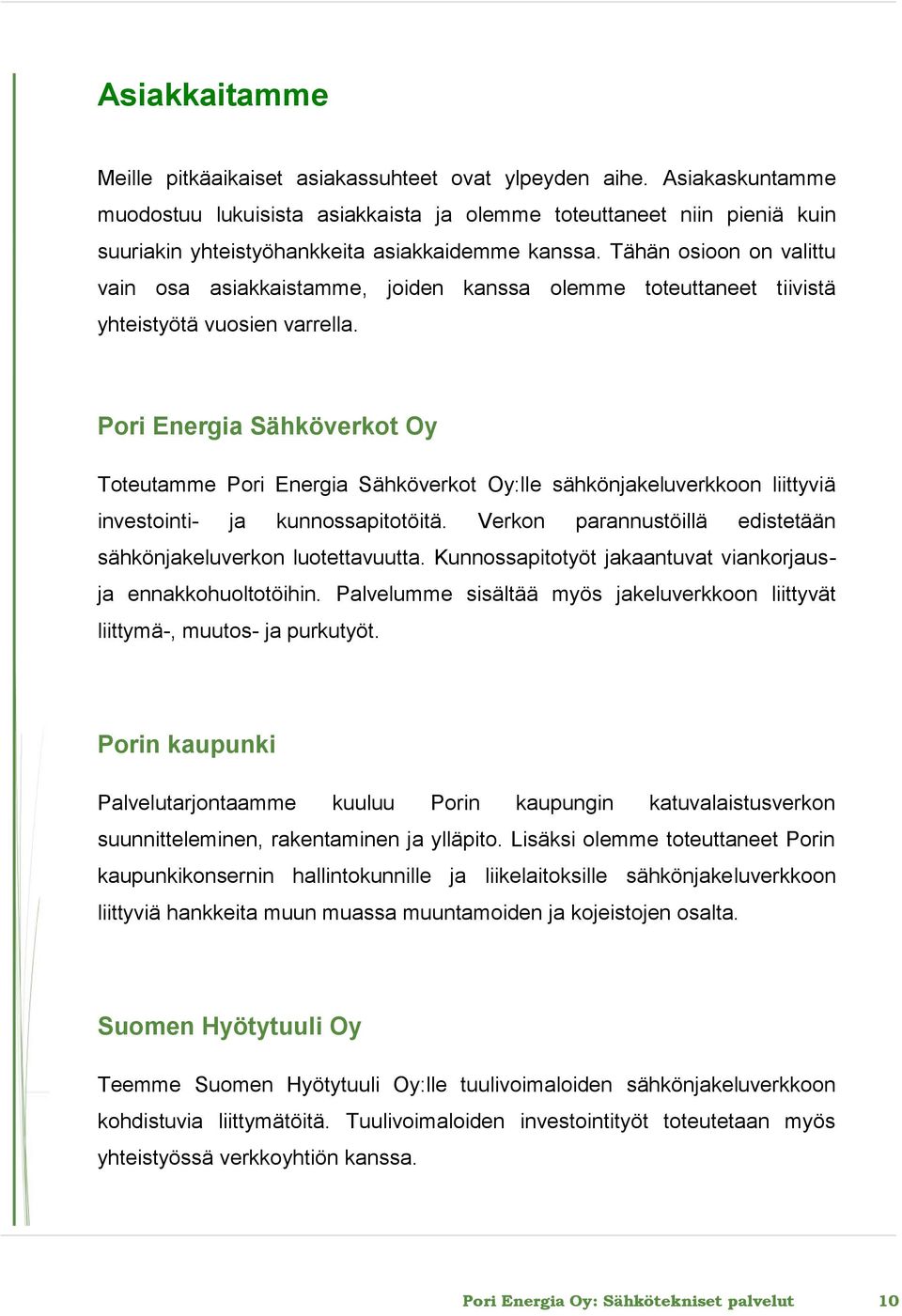 Tähän osioon on valittu vain osa asiakkaistamme, joiden kanssa olemme toteuttaneet tiivistä yhteistyötä vuosien varrella.