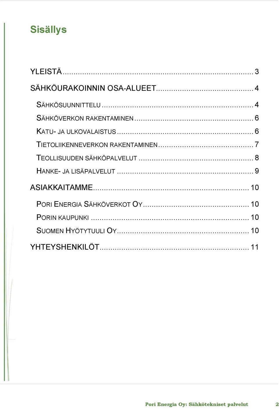 .. 8 HANKE- JA LISÄPALVELUT... 9 ASIAKKAITAMME... 10 PORI ENERGIA SÄHKÖVERKOT OY.