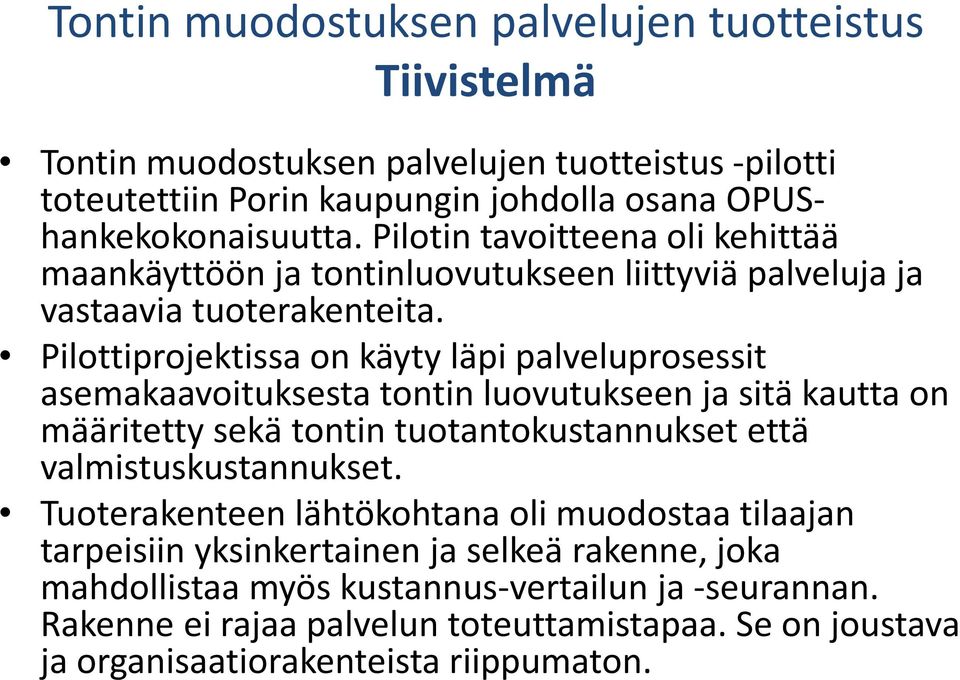 Pilottiprojektissa on käyty läpi palveluprosessit asemakaavoituksesta tontin luovutukseen ja sitä kautta on määritetty sekä tontin tuotantokustannukset että valmistuskustannukset.