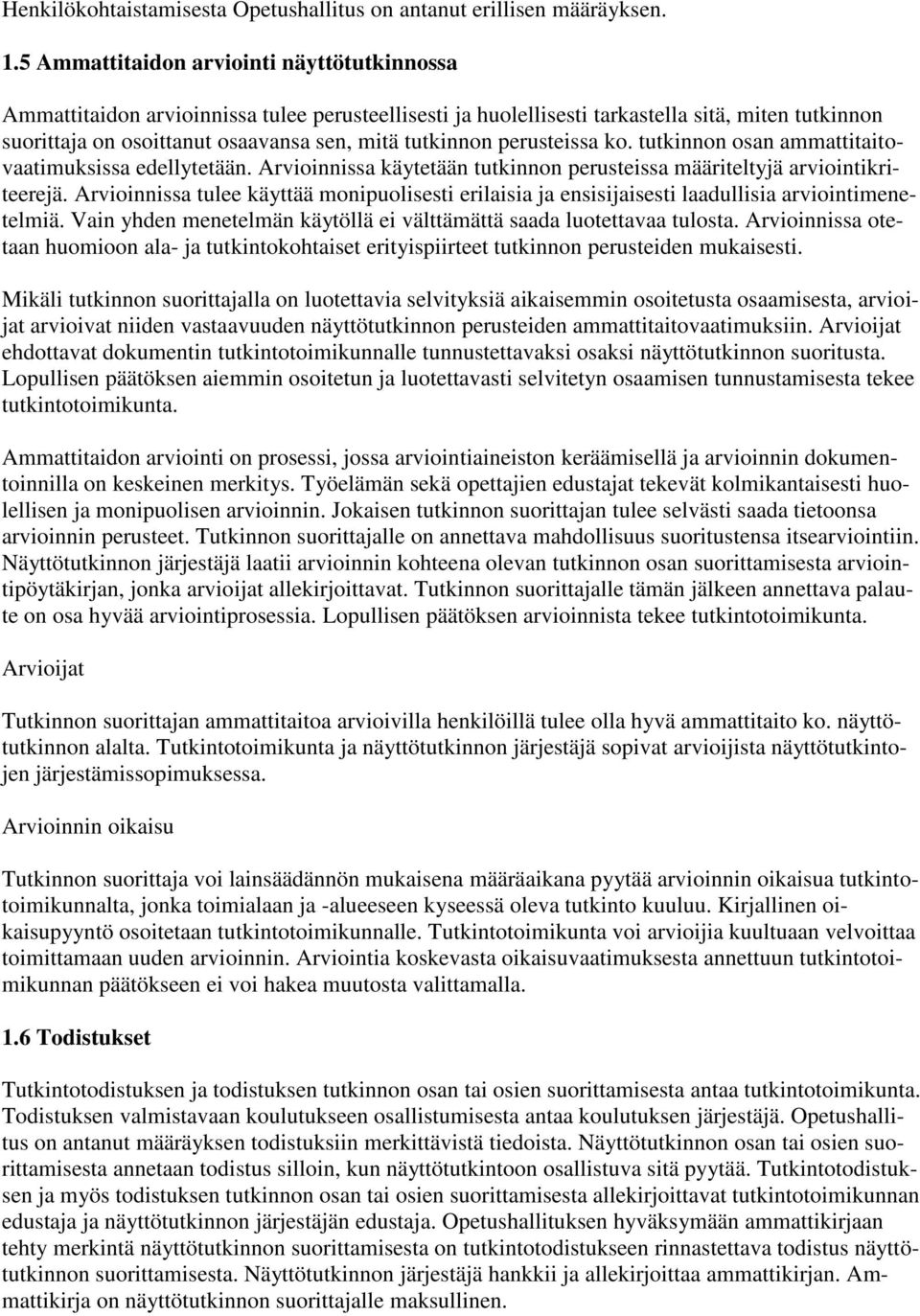 perusteissa ko. tutkinnon osan ammattitaitovaatimuksissa edellytetään. Arvioinnissa käytetään tutkinnon perusteissa määriteltyjä arviointikriteerejä.