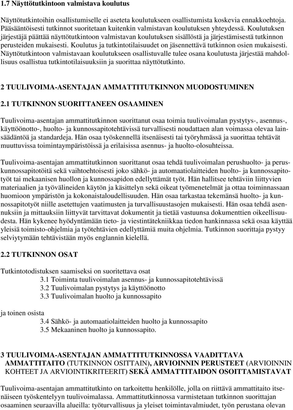 Koulutuksen järjestäjä päättää näyttötutkintoon valmistavan koulutuksen sisällöstä ja järjestämisestä tutkinnon perusteiden mukaisesti.