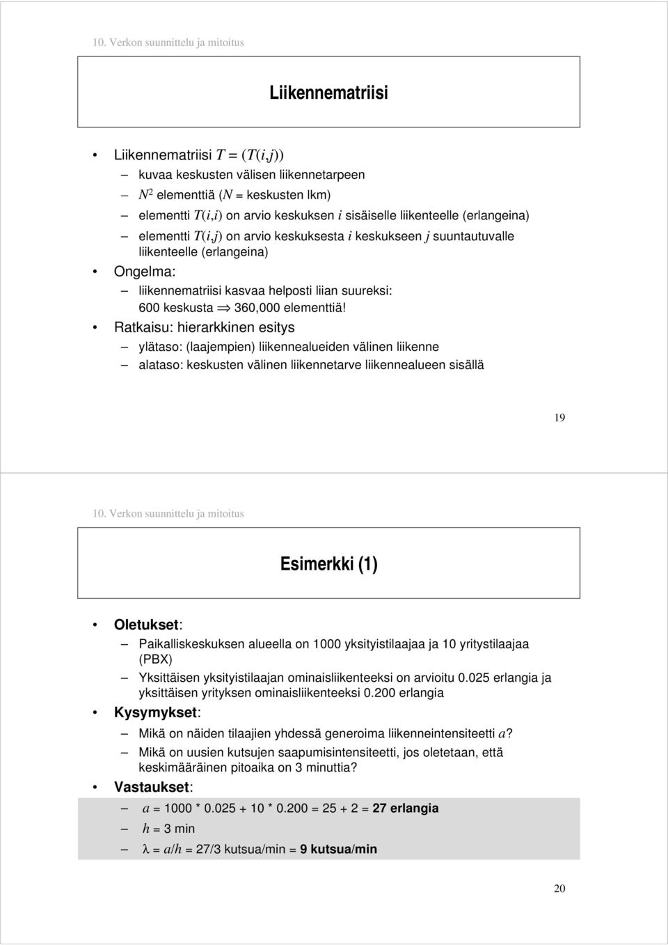 Ratkaisu: hierarkkinen esitys ylätaso: (laajempien) liikennealueiden välinen liikenne alataso: keskusten välinen liikennetarve liikennealueen sisällä 19 Esimerkki (1) Oletukset: Paikalliskeskuksen