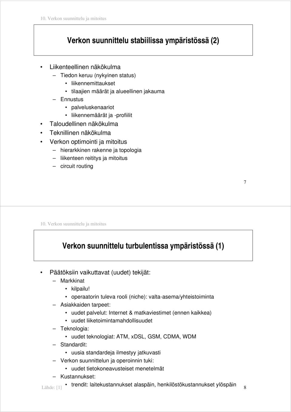 suunnittelu turbulentissa ympäristössä (1) Päätöksiin vaikuttavat (uudet) tekijät: Markkinat kilpailu!