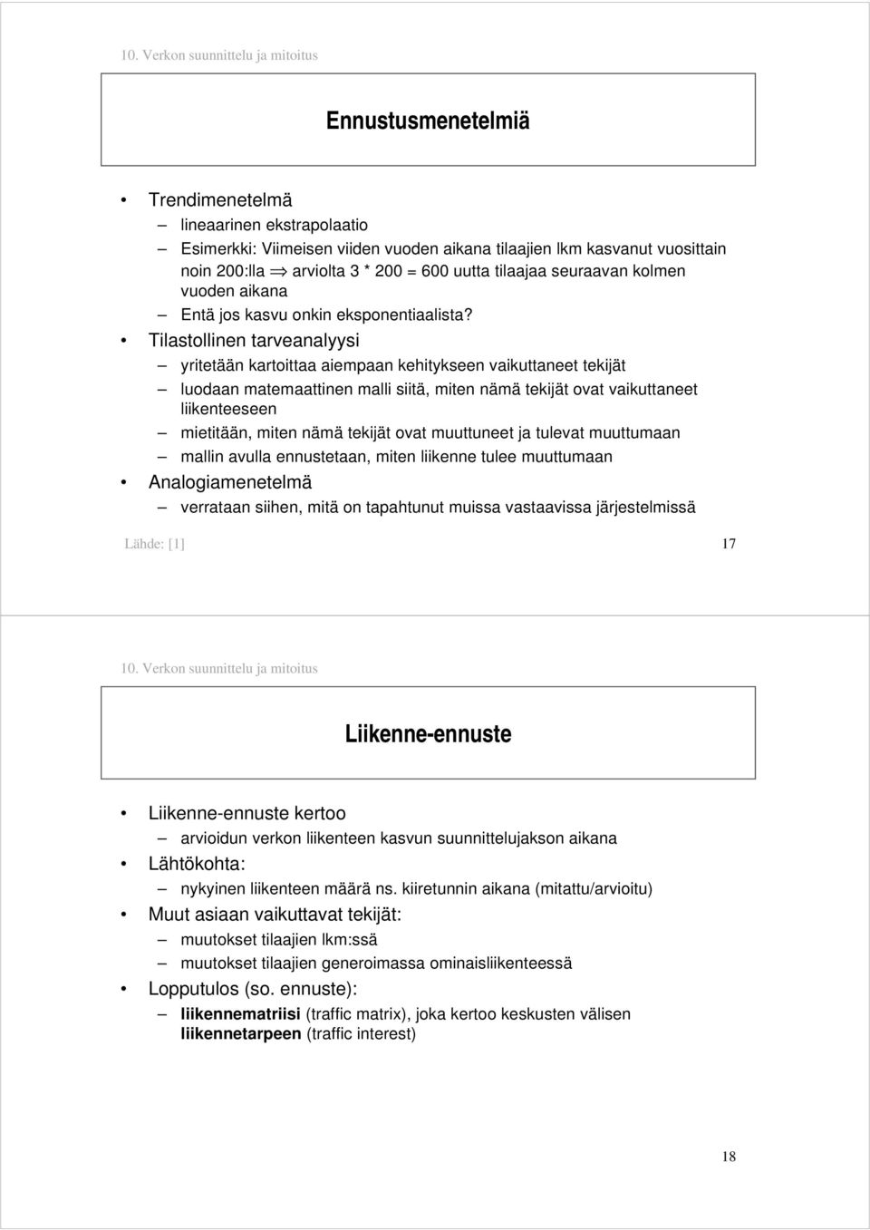 Tilastollinen tarveanalyysi yritetään kartoittaa aiempaan kehitykseen vaikuttaneet tekijät luodaan matemaattinen malli siitä, miten nämä tekijät ovat vaikuttaneet liikenteeseen mietitään, miten nämä