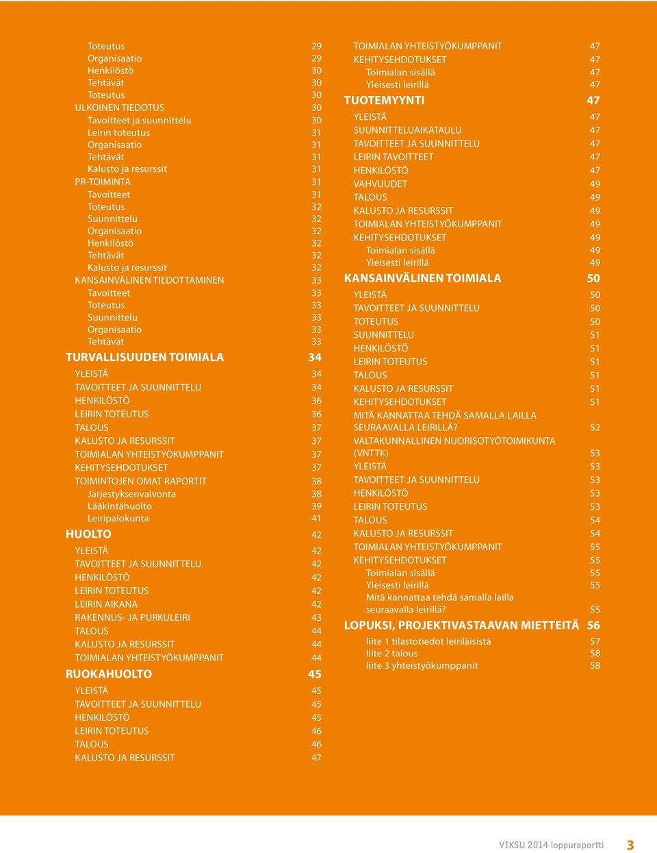 Tehtävät 33 TURVALLISUUDEN TOIMIALA 34 YLEISTÄ 34 TAVOITTEET JA SUUNNITTELU 34 HENKILÖSTÖ 36 LEIRIN TOTEUTUS 36 TALOUS 37 KALUSTO JA RESURSSIT 37 TOIMIALAN YHTEISTYÖKUMPPANIT 37 KEHITYSEHDOTUKSET 37