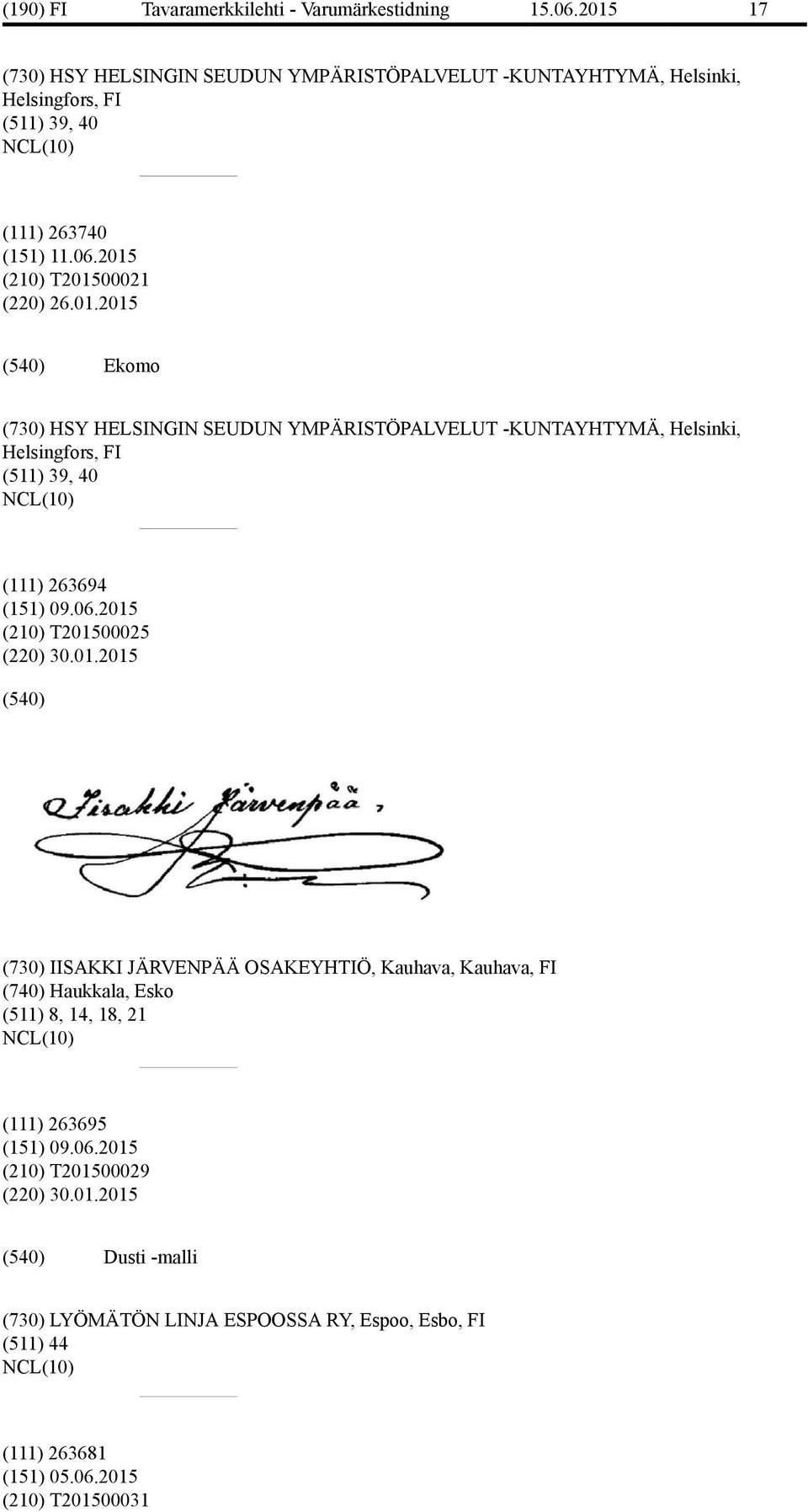 2015 (210) T201500025 (220) 30.01.2015 (730) IISAKKI JÄRVENPÄÄ OSAKEYHTIÖ, Kauhava, Kauhava, FI (740) Haukkala, Esko (511) 8, 14, 18, 21 (111) 263695 (151) 09.