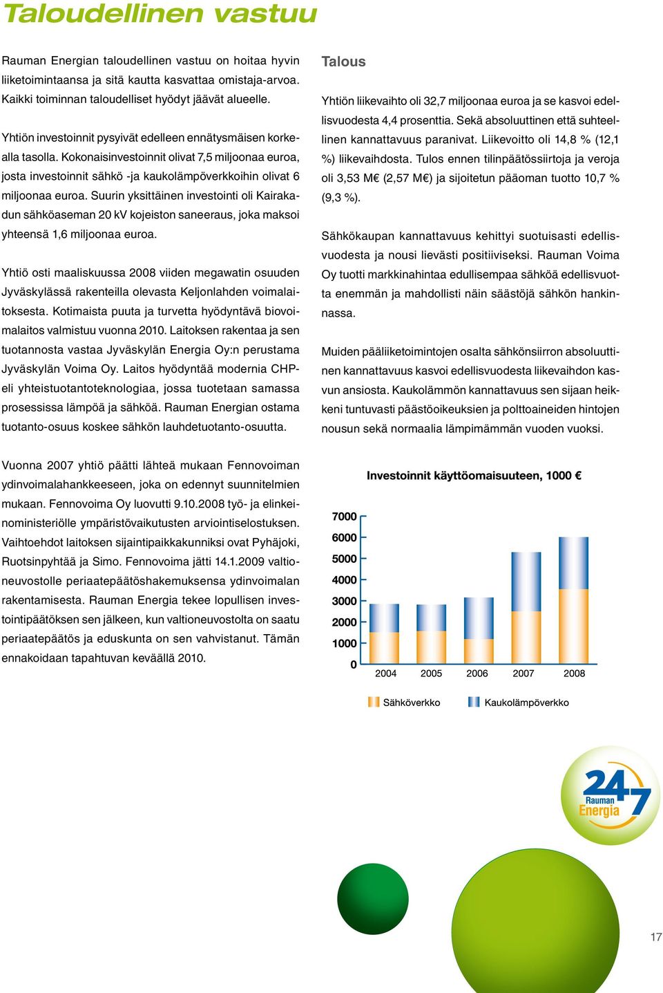 Suurin yksittäinen investointi oli Kairakadun sähköaseman 20 kv kojeiston saneeraus, joka maksoi yhteensä 1,6 miljoonaa euroa.