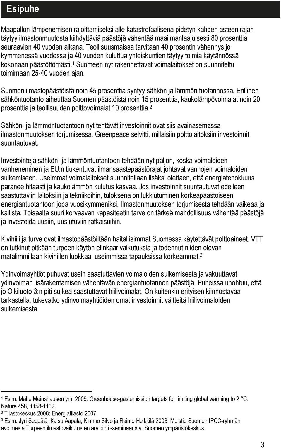 1 Suomeen nyt rakennettavat voimalaitokset on suunniteltu toimimaan 25-40 vuoden ajan. Suomen ilmastopäästöistä noin 45 prosenttia syntyy sähkön ja lämmön tuotannossa.