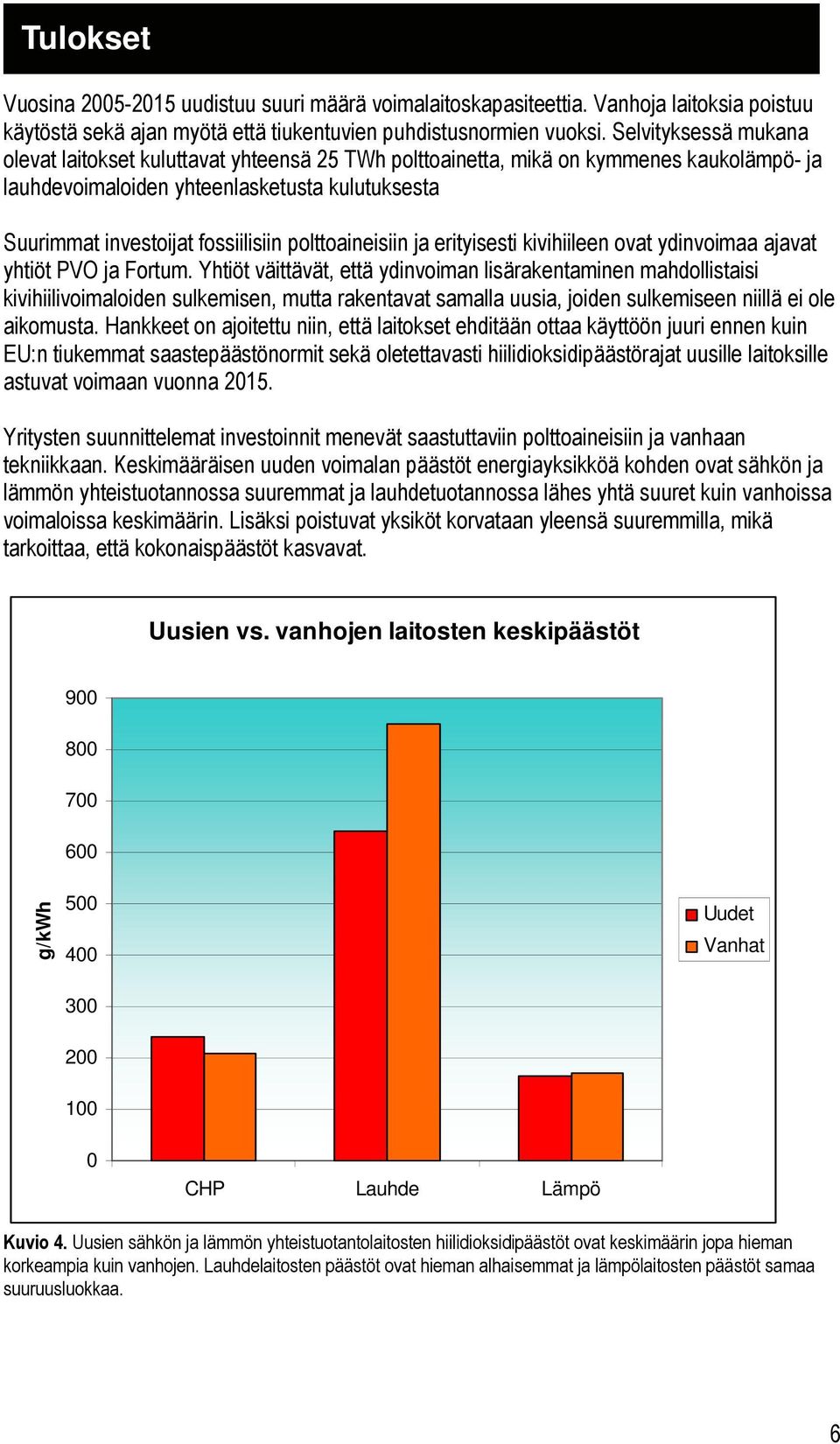 polttoaineisiin ja erityisesti kivihiileen ovat ydinvoimaa ajavat yhtiöt PVO ja Fortum.