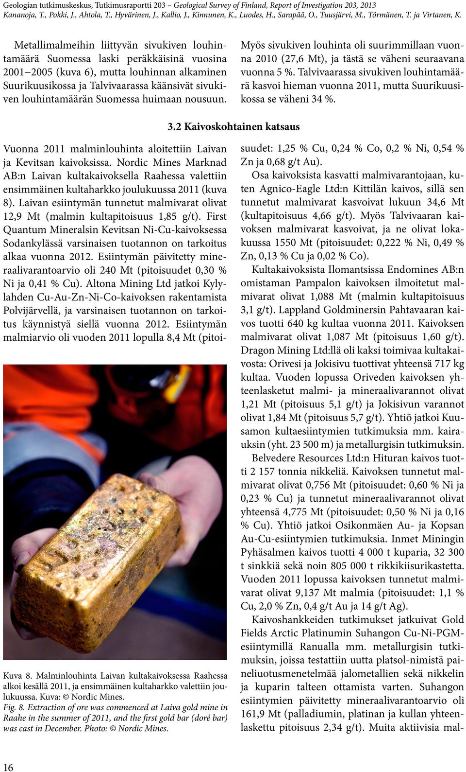 Suomessa huimaan nousuun. Myös sivukiven louhinta oli suurimmillaan vuonna 2010 27,6 Mt), ja tästä se väheni seuraavana vuonna 5 %.