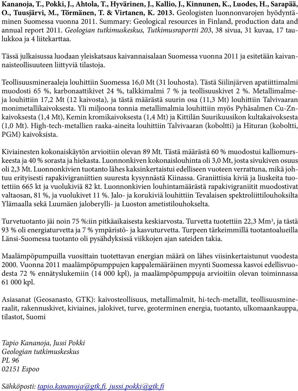 Geologian tutkimuskeskus, Tutkimusraportti 203, 38 sivua, 31 kuvaa, 17 taulukkoa ja 4 liitekarttaa.