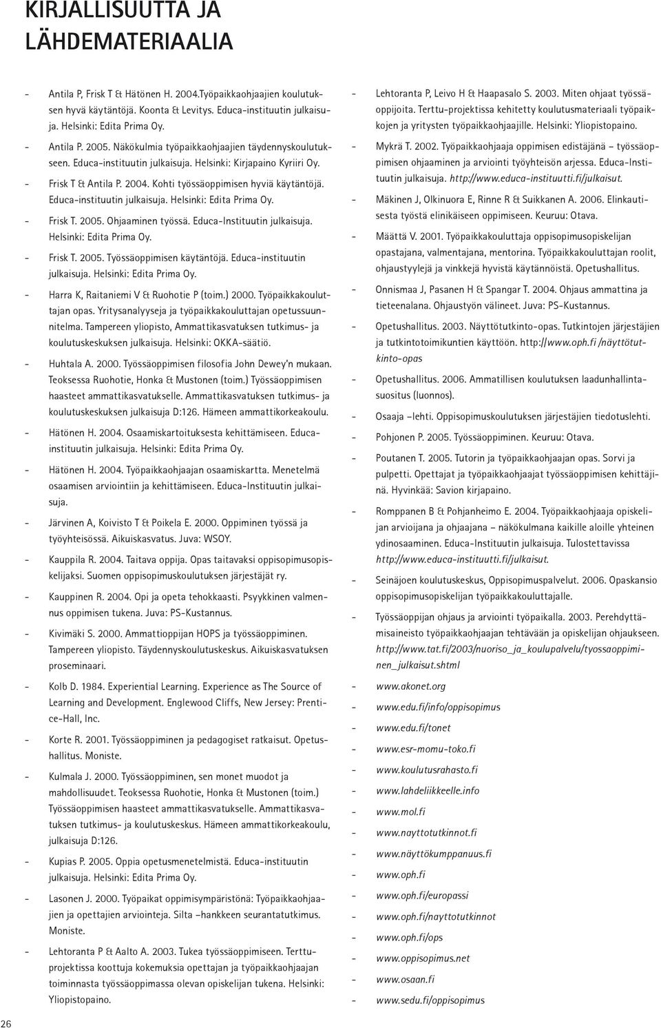 2005. Näkökulmia työpaikkaohjaajien täydennyskoulutukseen. Educainstituutin julkaisuja. Helsinki: Kirjapaino Kyriiri Oy. Frisk T & Antila P. 2004. Kohti työssäoppimisen hyviä käytäntöjä.