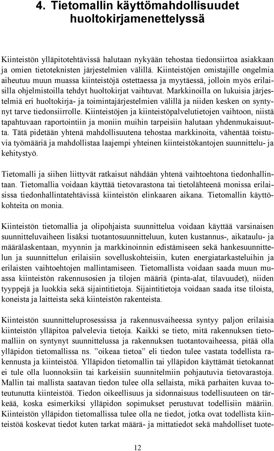 Markkinoilla on lukuisia järjestelmiä eri huoltokirja- ja toimintajärjestelmien välillä ja niiden kesken on syntynyt tarve tiedonsiirrolle.