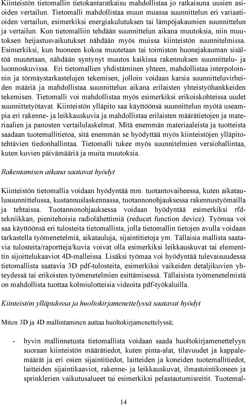 Kun tietomalliin tehdään suunnittelun aikana muutoksia, niin muutoksen heijastusvaikutukset nähdään myös muissa kiinteistön suunnitelmissa.