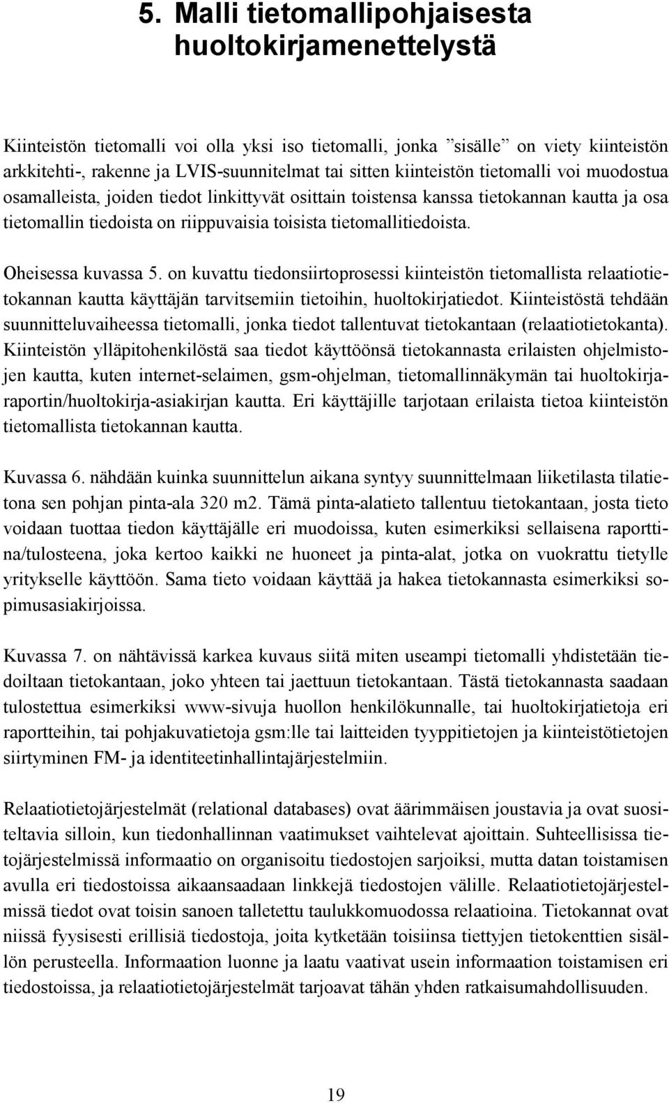 Oheisessa kuvassa 5. on kuvattu tiedonsiirtoprosessi kiinteistön tietomallista relaatiotietokannan kautta käyttäjän tarvitsemiin tietoihin, huoltokirjatiedot.