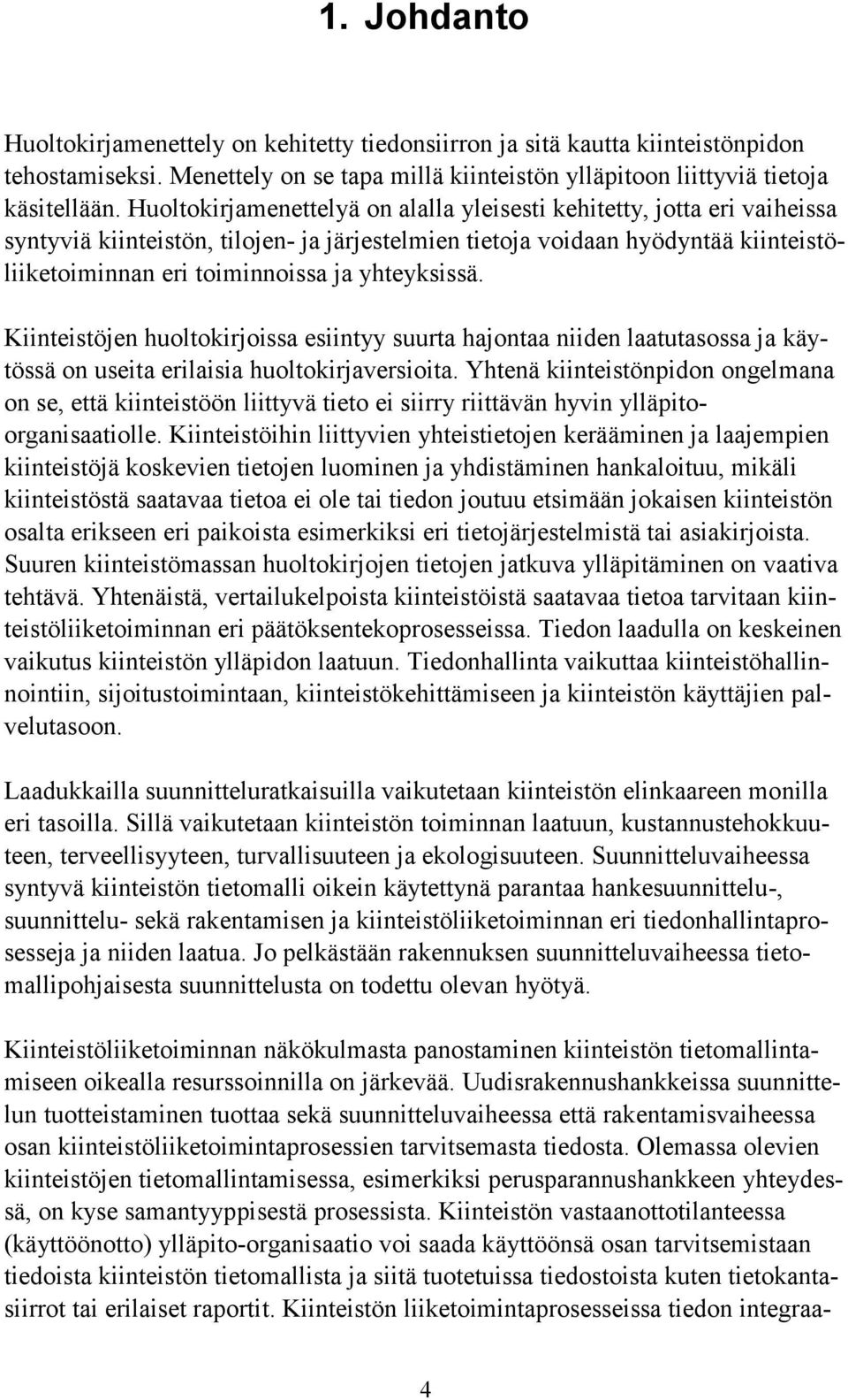 yhteyksissä. Kiinteistöjen huoltokirjoissa esiintyy suurta hajontaa niiden laatutasossa ja käytössä on useita erilaisia huoltokirjaversioita.